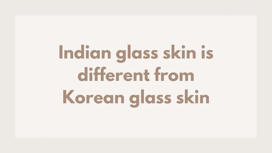 Decoding Indian Glass Skin vs. Korean Glass Skin: In the Light of Indian Skincare